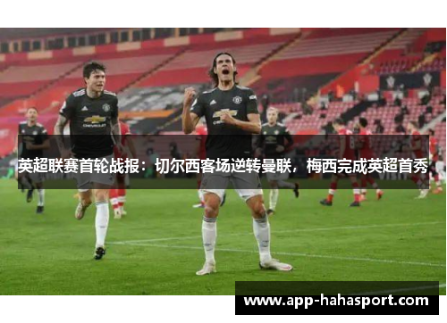 英超联赛首轮战报：切尔西客场逆转曼联，梅西完成英超首秀